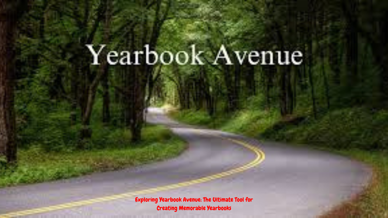 Exploring Yearbook Avenue The Ultimate Tool for Creating Memorable Yearbooks