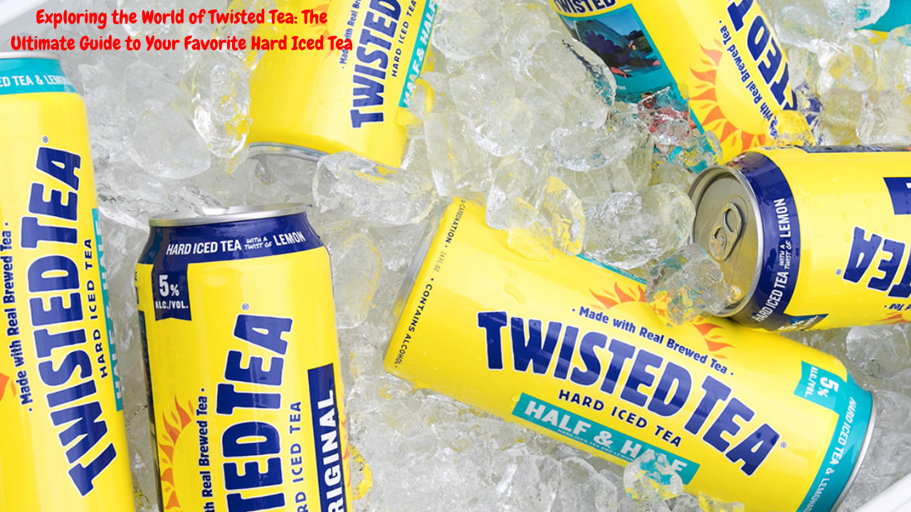 Exploring the World of Twisted Tea The Ultimate Guide to Your Favorite Hard Iced Tea