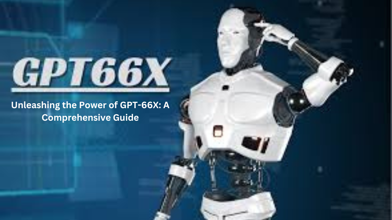 Unleashing the Power of GPT66X A Comprehensive Guide