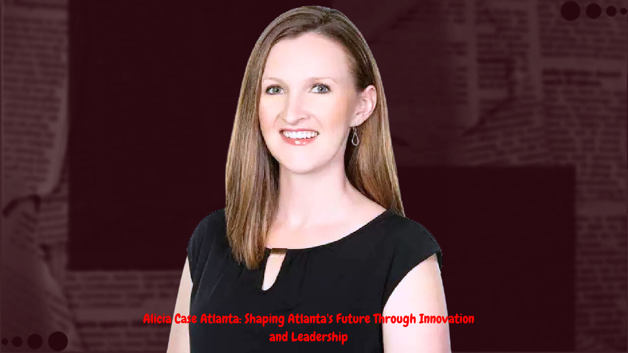 Alicia Case Atlanta Shaping Atlanta's Future Through Innovation and Leadership