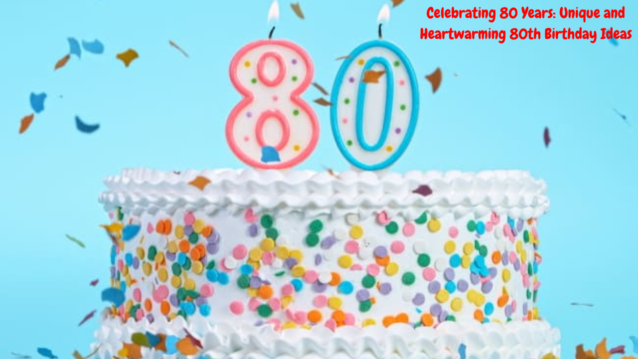 Celebrating 80 Years Unique and Heartwarming 80th Birthday Ideas
